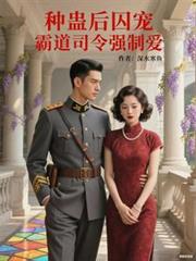 种蛊后囚宠:霸道司令强制爱