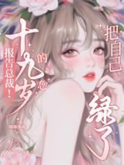 报告总裁!十九岁的您把自己绿了